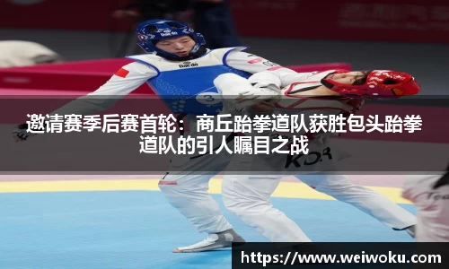 邀请赛季后赛首轮：商丘跆拳道队获胜包头跆拳道队的引人瞩目之战
