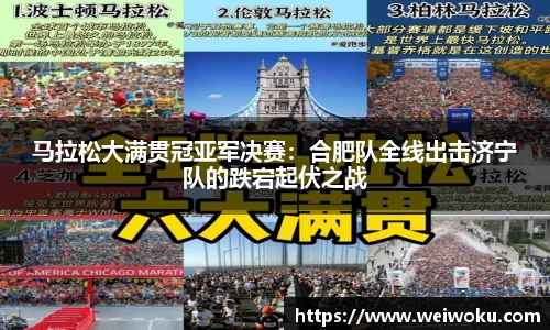马拉松大满贯冠亚军决赛：合肥队全线出击济宁队的跌宕起伏之战