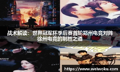 战术解读：世界冠军杯季后赛首轮郑州电竞对阵徐州电竞的制胜之道